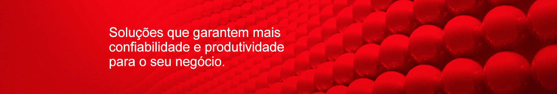 Banner institucional - Soluções que garantem mais confiabilidade e produtividade para o seu negócio.